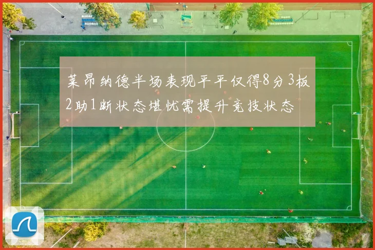 莱昂纳德半场表现平平仅得8分3板2助1断状态堪忧需提升竞技状态