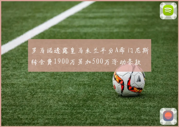 罗马诺透露皇马米兰平分A希门尼斯转会费1900万另加500万浮动条款