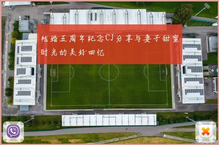 结婚五周年纪念CJ分享与妻子甜蜜时光的美好回忆